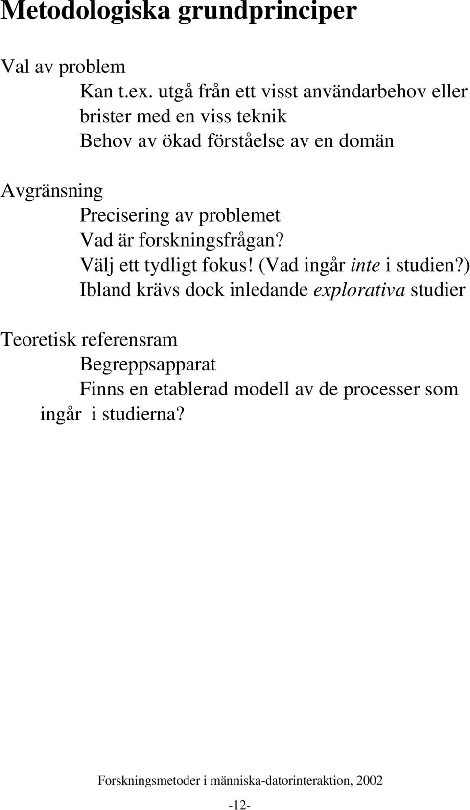 Avgränsning Precisering av problemet Vad är forskningsfrågan? Välj ett tydligt fokus!