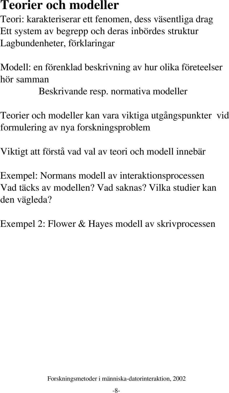 normativa modeller Teorier och modeller kan vara viktiga utgångspunkter vid formulering av nya forskningsproblem Viktigt att förstå vad val av