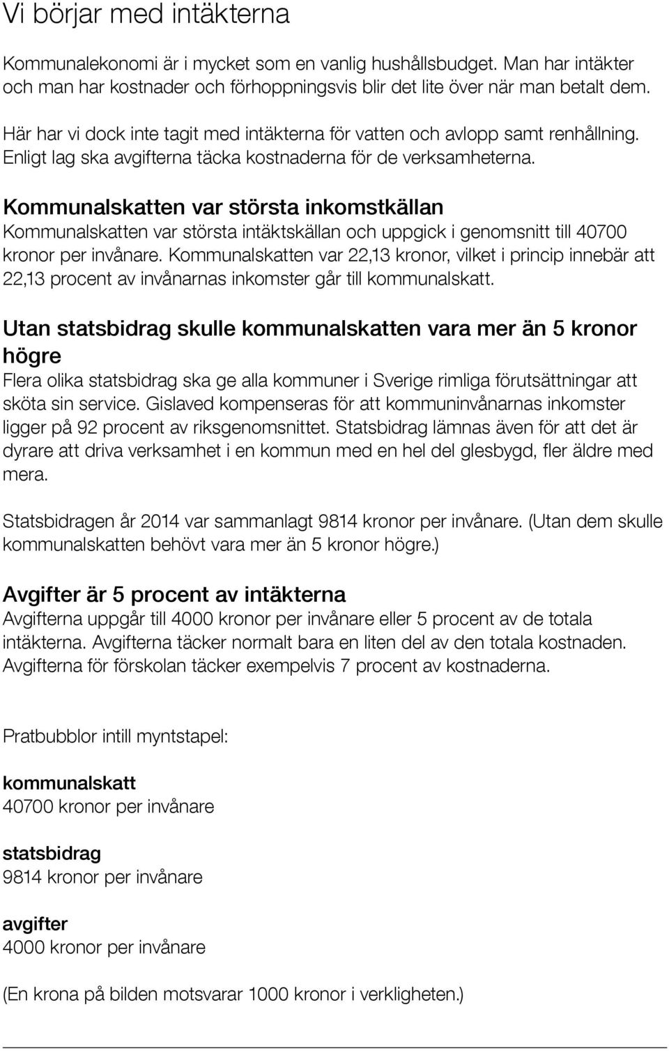 Kommunalskatten var största inkomstkällan Kommunalskatten var största intäktskällan och uppgick i genomsnitt till 40700 kronor per invånare.