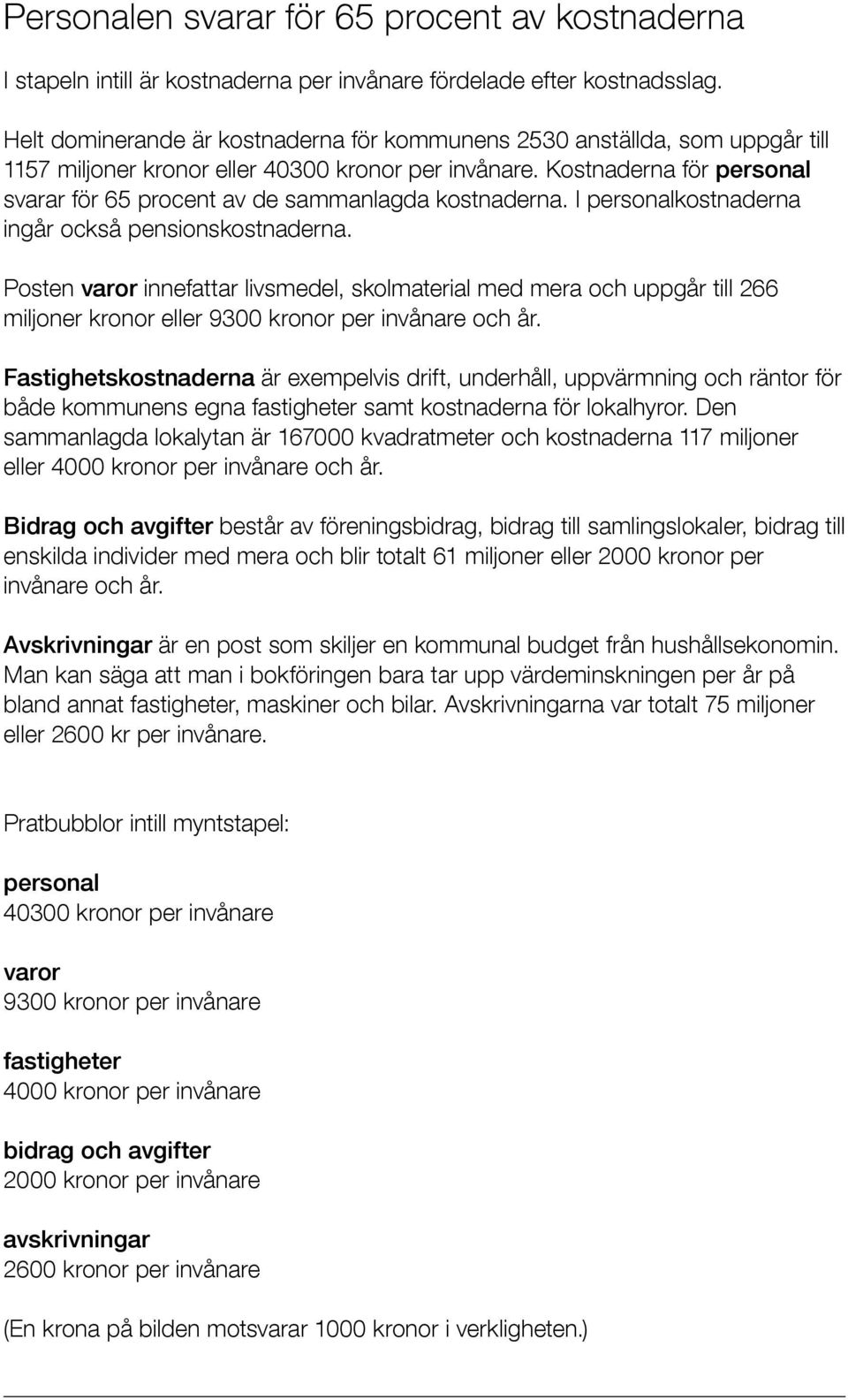 Kostnaderna för personal svarar för 65 procent av de sammanlagda kostnaderna. I personalkostnaderna ingår också pensionskostnaderna.