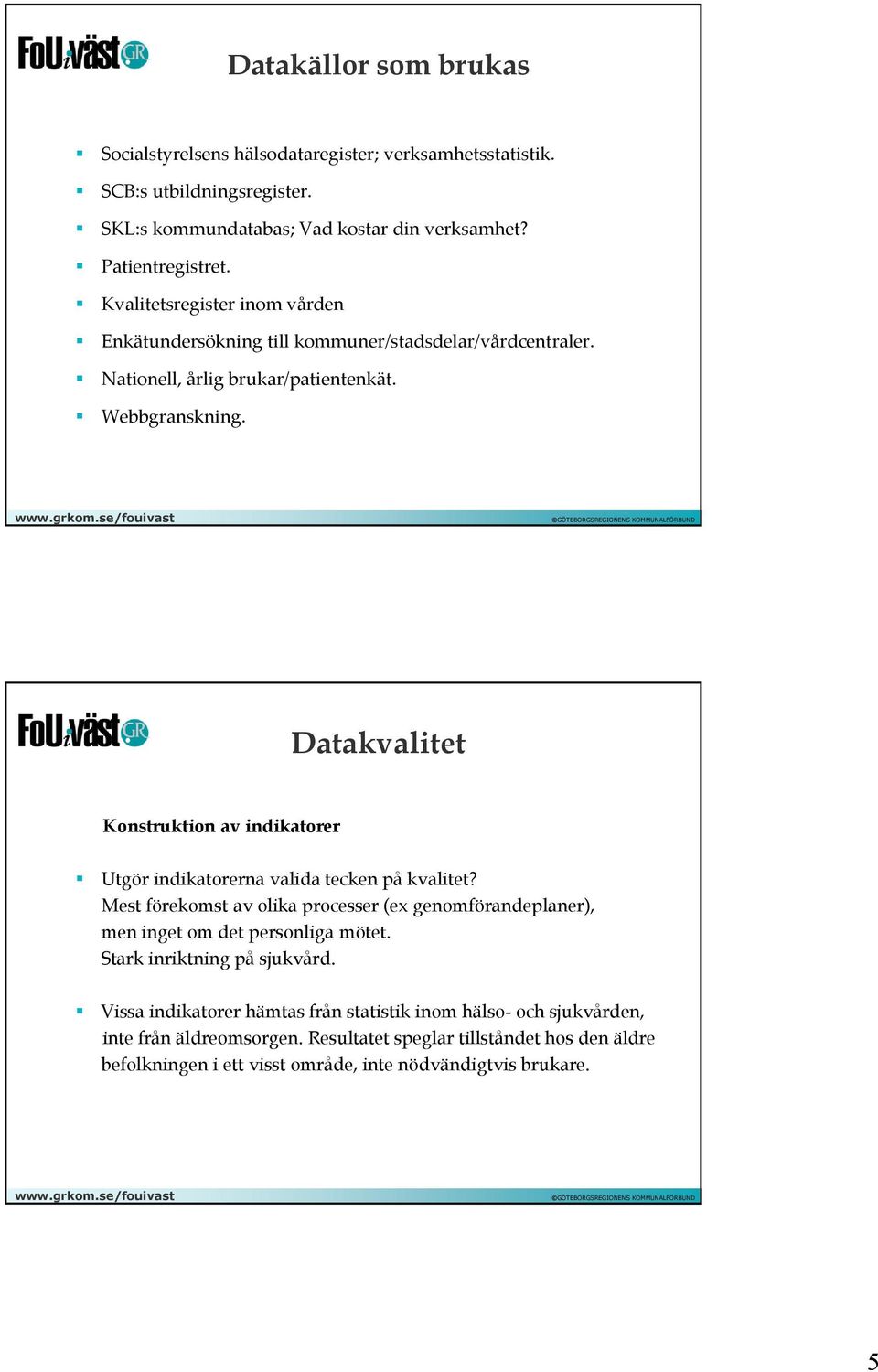 Datakvalitet Konstruktion av indikatorer Utgör indikatorerna valida tecken på kvalitet? Mest förekomst av olika processer (ex genomförandeplaner), men inget om det personliga mötet.