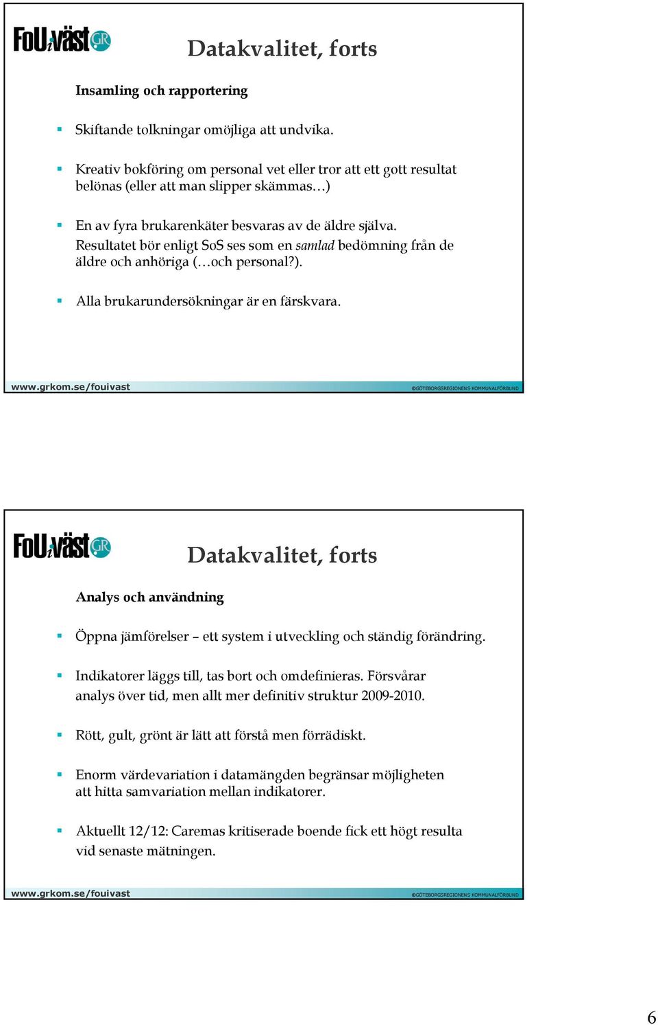 Resultatet bör enligt SoS ses som en samlad bedömning från de äldre och anhöriga ( och personal?). Alla brukarundersökningar är en färskvara.