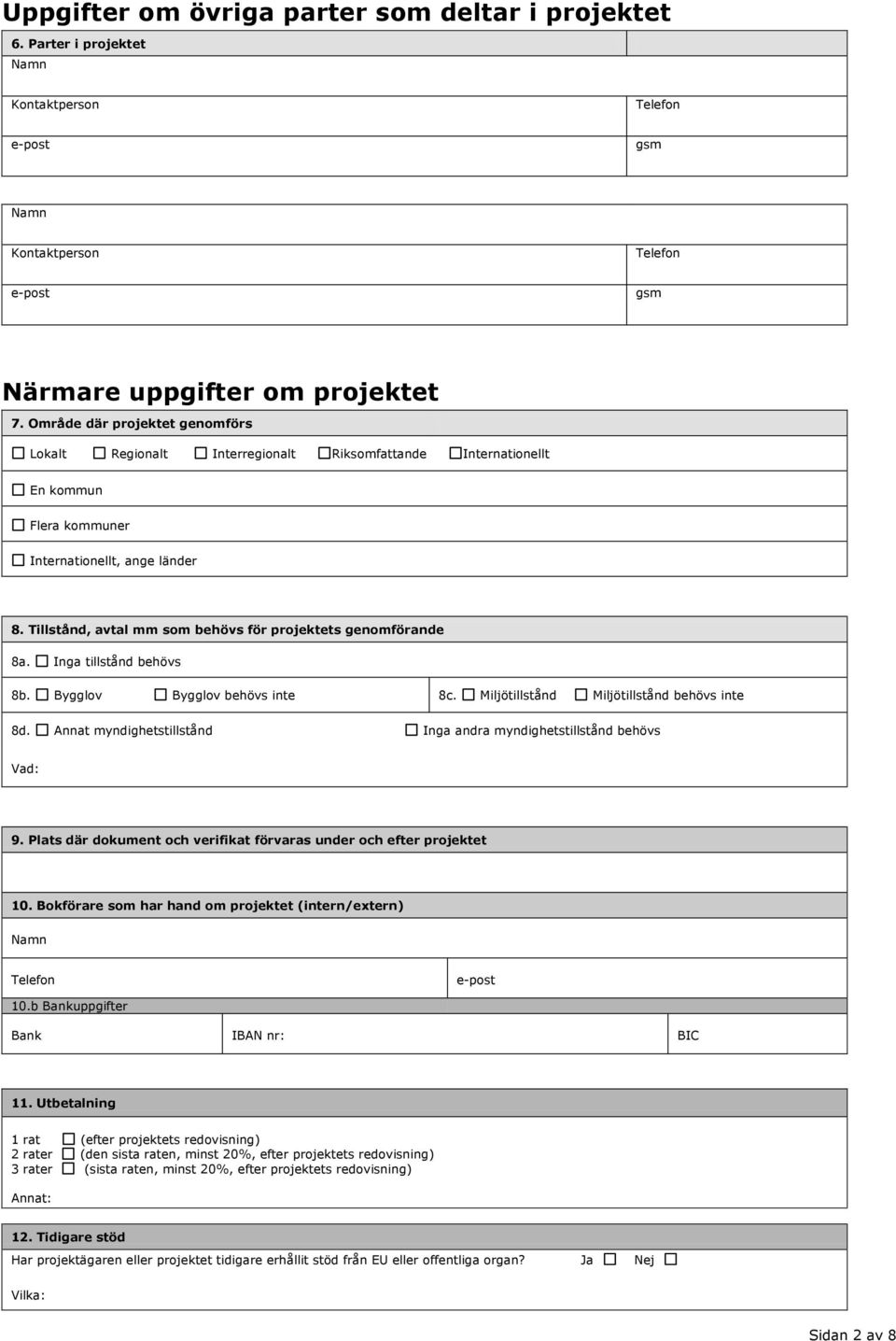Tillstånd, avtal mm som behövs för projektets genomförande 8a. Inga tillstånd behövs 8b. Bygglov Bygglov behövs inte 8c. Miljötillstånd Miljötillstånd behövs inte 8d.