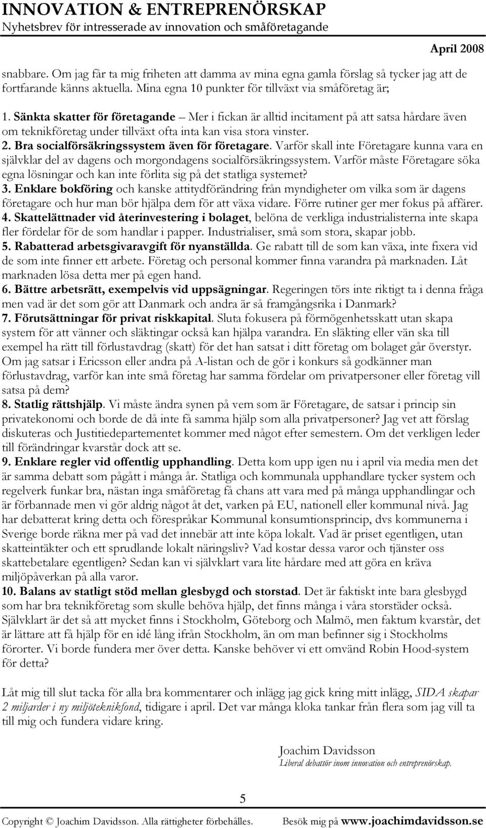 Bra socialförsäkringssystem även för företagare. Varför skall inte Företagare kunna vara en självklar del av dagens och morgondagens socialförsäkringssystem.