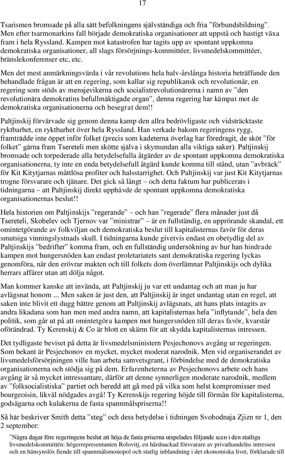 Kampen mot katastrofen har tagits upp av spontant uppkomna demokratiska organisationer, all slags försörjnings-kommittéer, livsmedelskommittéer, bränslekonferenser etc, etc.