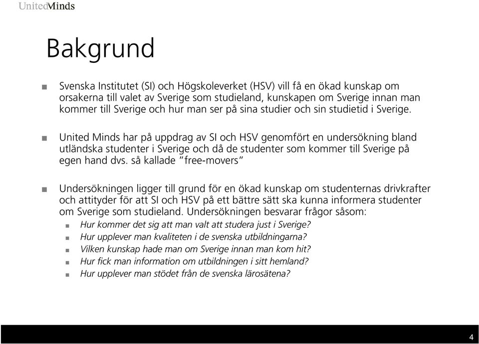 United Minds har på uppdrag av SI och HSV genomfört en undersökning bland utländska studenter i Sverige och då de studenter som kommer till Sverige på egen hand dvs.