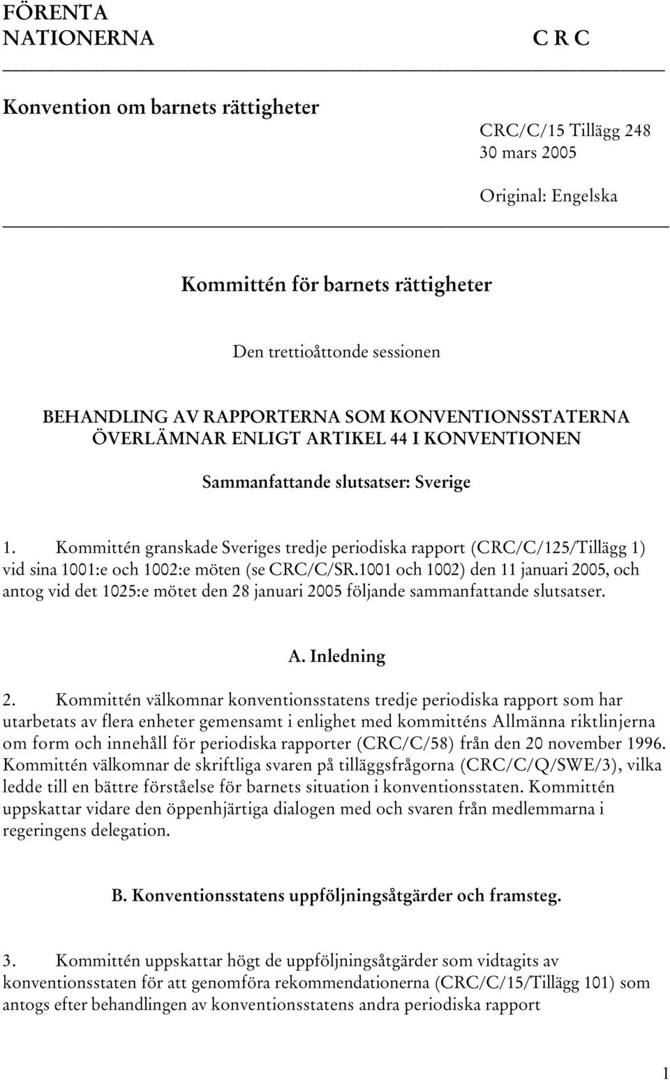 Kommittén granskade Sveriges tredje periodiska rapport (CRC/C/125/Tillägg 1) vid sina 1001:e och 1002:e möten (se CRC/C/SR.
