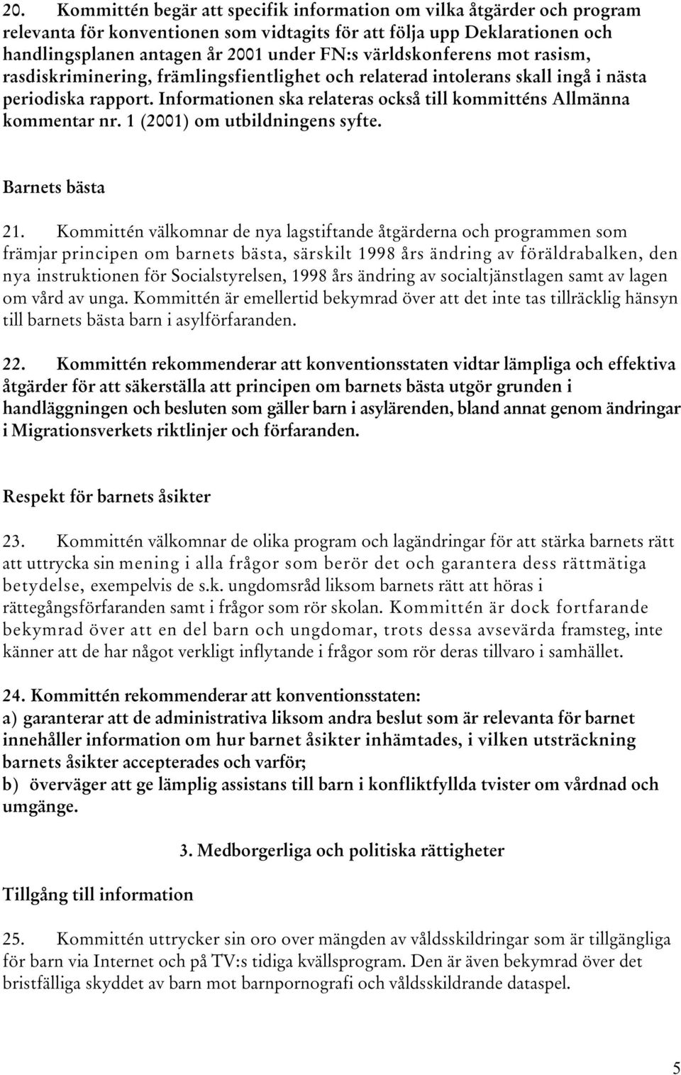 Informationen ska relateras också till kommitténs Allmänna kommentar nr. 1 (2001) om utbildningens syfte. Barnets bästa 21.