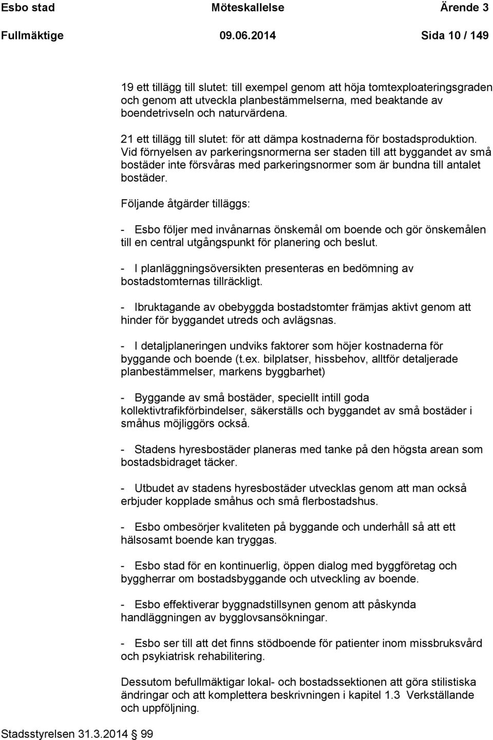 .3.2014 99 19 ett tillägg till slutet: till exempel genom att höja tomtexploateringsgraden och genom att utveckla planbestämmelserna, med beaktande av boendetrivseln och naturvärdena.