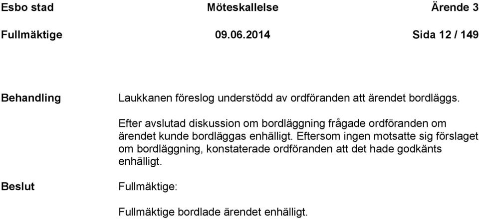 Efter avslutad diskussion om bordläggning frågade ordföranden om ärendet kunde bordläggas enhälligt.