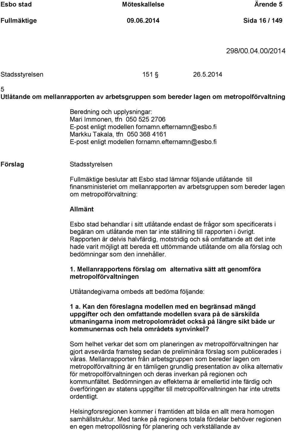 26.5.2014 5 Utlåtande om mellanrapporten av arbetsgruppen som bereder lagen om metropolförvaltning Beredning och upplysningar: Mari Immonen, tfn 050 525 2706 E-post enligt modellen fornamn.