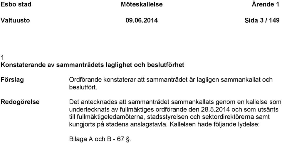 sammanträdet är lagligen sammankallat och beslutfört.