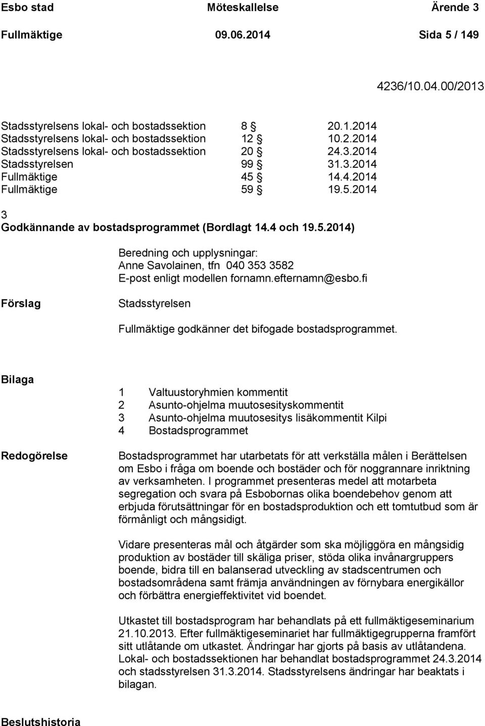 efternamn@esbo.fi Förslag Stadsstyrelsen Fullmäktige godkänner det bifogade bostadsprogrammet.