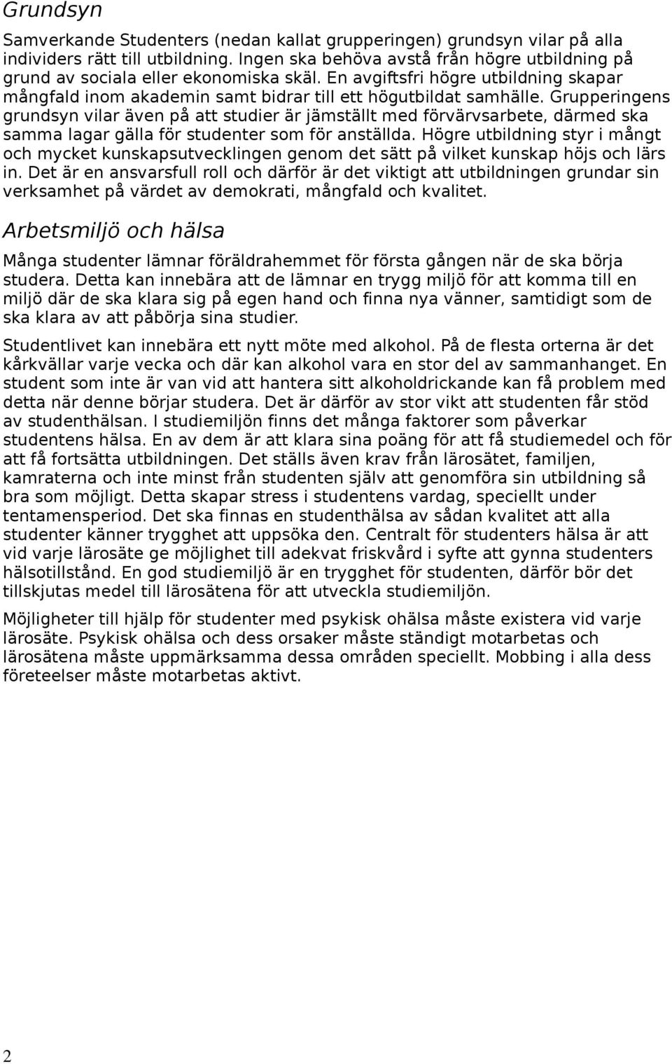 Grupperingens grundsyn vilar även på att studier är jämställt med förvärvsarbete, därmed ska samma lagar gälla för studenter som för anställda.