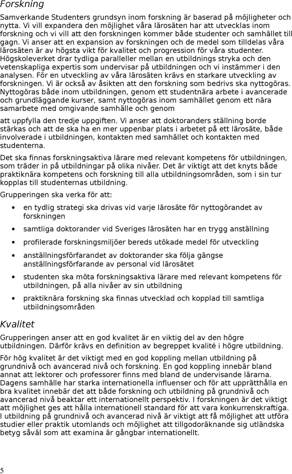Vi anser att en expansion av forskningen och de medel som tilldelas våra lärosäten är av högsta vikt för kvalitet och progression för våra studenter.