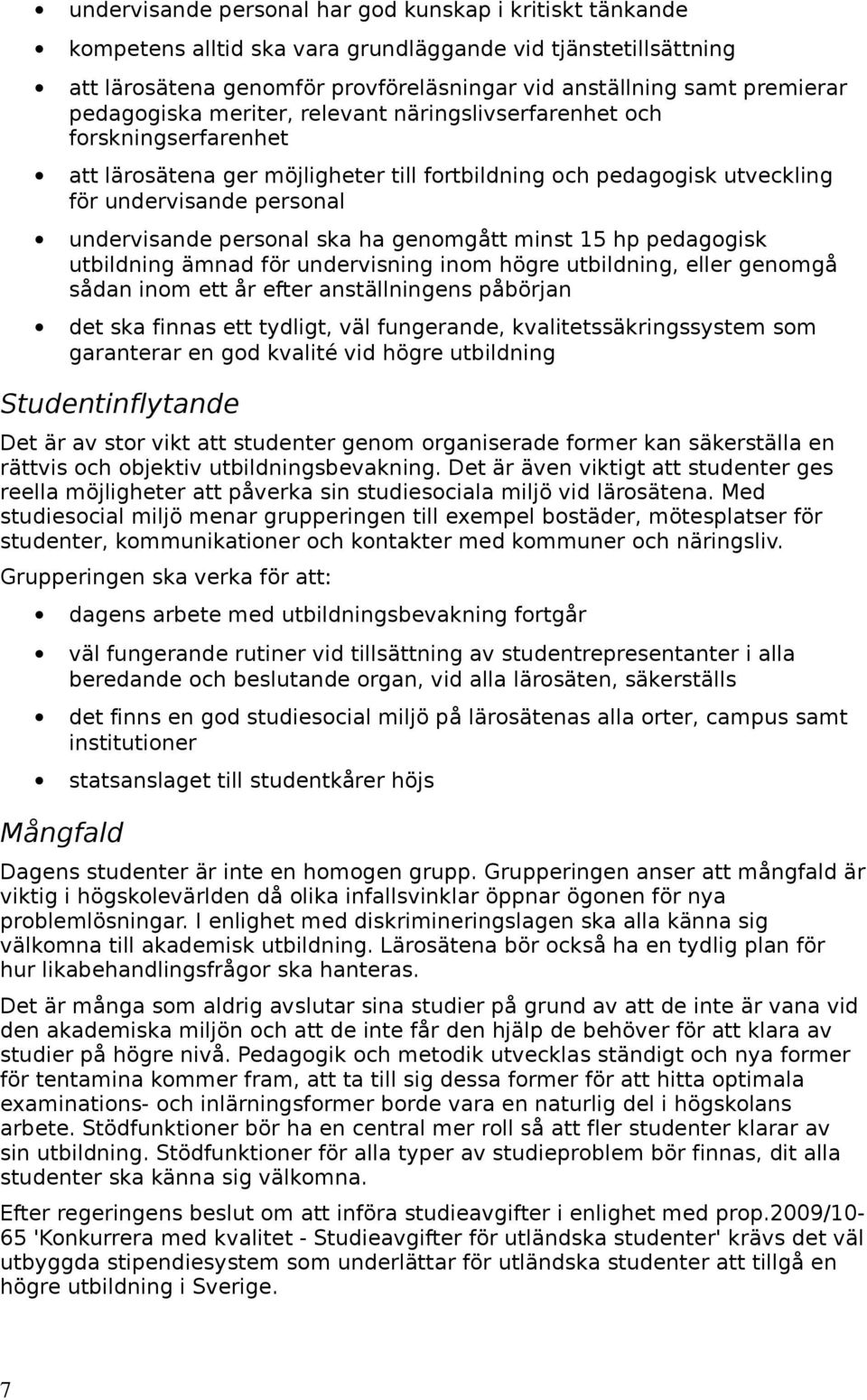 ska ha genomgått minst 15 hp pedagogisk utbildning ämnad för undervisning inom högre utbildning, eller genomgå sådan inom ett år efter anställningens påbörjan det ska finnas ett tydligt, väl
