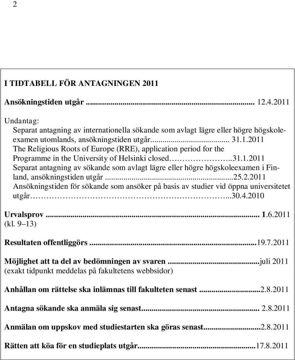 ..31.1.2011 Separat antagning av sökande som avlagt lägre eller högre högskoleexamen i Finland, ansökningstiden utgår...25.2.2011 Ansökningstiden för sökande som ansöker på basis av studier vid öppna universitetet utgår.