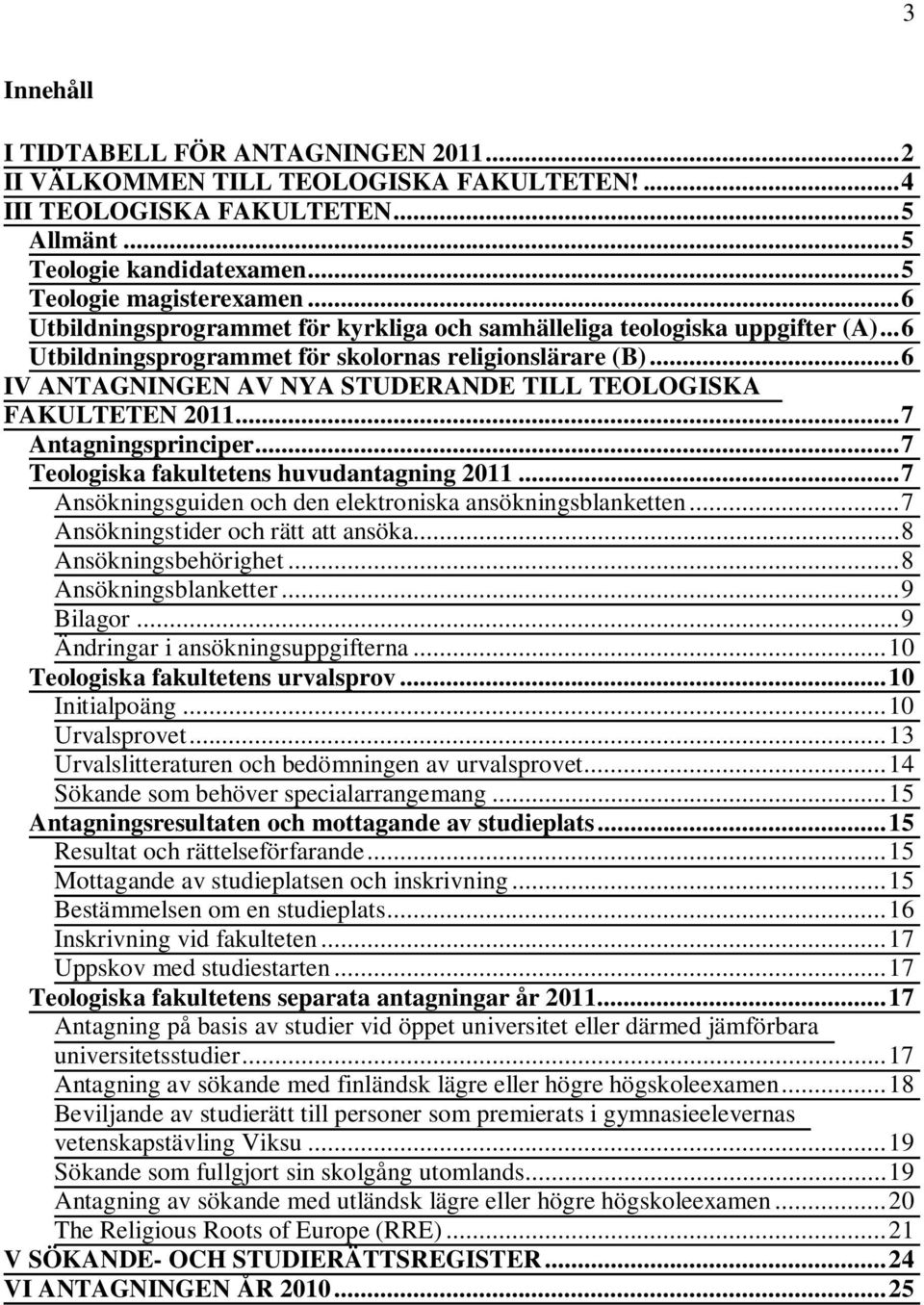 .. 6 IV ANTAGNINGEN AV NYA STUDERANDE TILL TEOLOGISKA FAKULTETEN 2011... 7 Antagningsprinciper... 7 Teologiska fakultetens huvudantagning 2011.