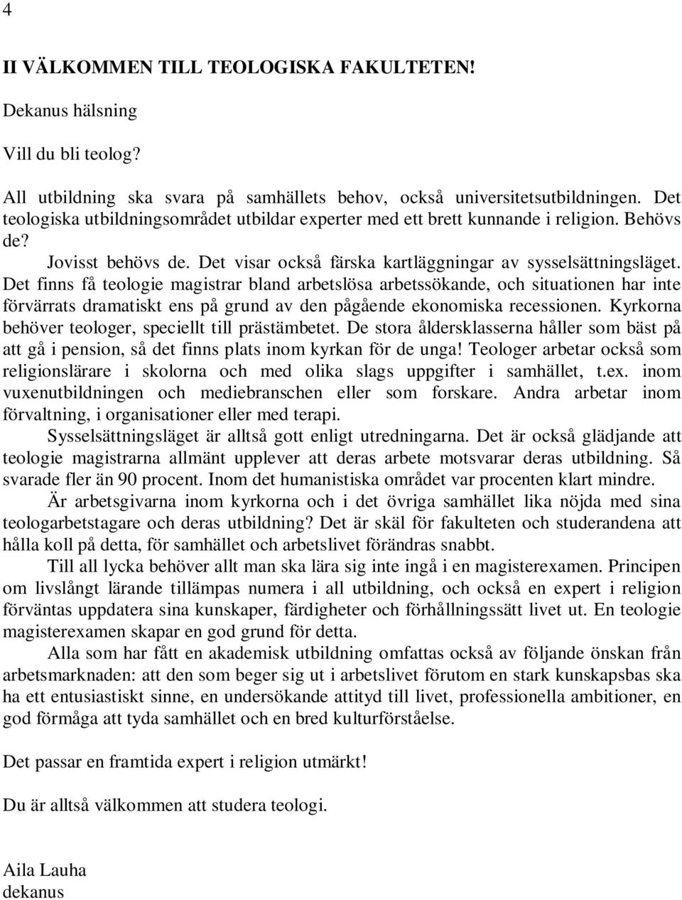 Det finns få teologie magistrar bland arbetslösa arbetssökande, och situationen har inte förvärrats dramatiskt ens på grund av den pågående ekonomiska recessionen.