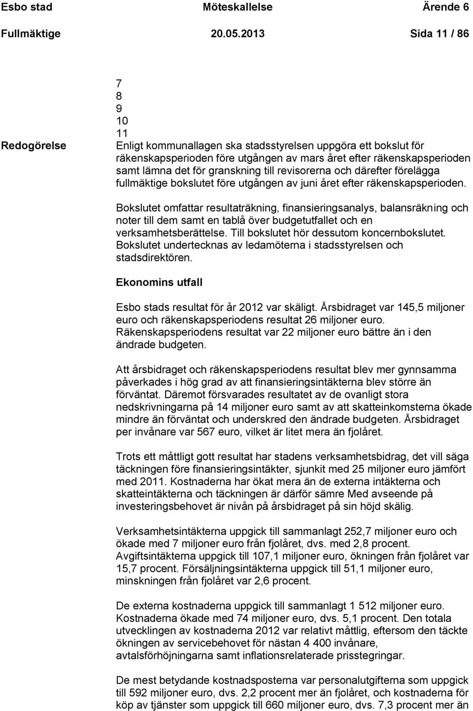 granskning till revisorerna och därefter förelägga fullmäktige bokslutet före utgången av juni året efter räkenskapsperioden.