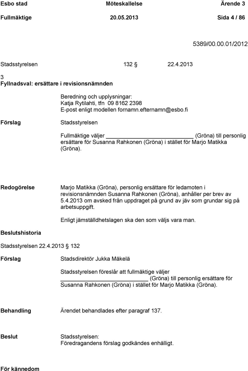 efternamn@esbo.fi Förslag Stadsstyrelsen Fullmäktige väljer (Gröna) till personlig ersättare för Susanna Rahkonen (Gröna) i stället för Marjo Matikka (Gröna).
