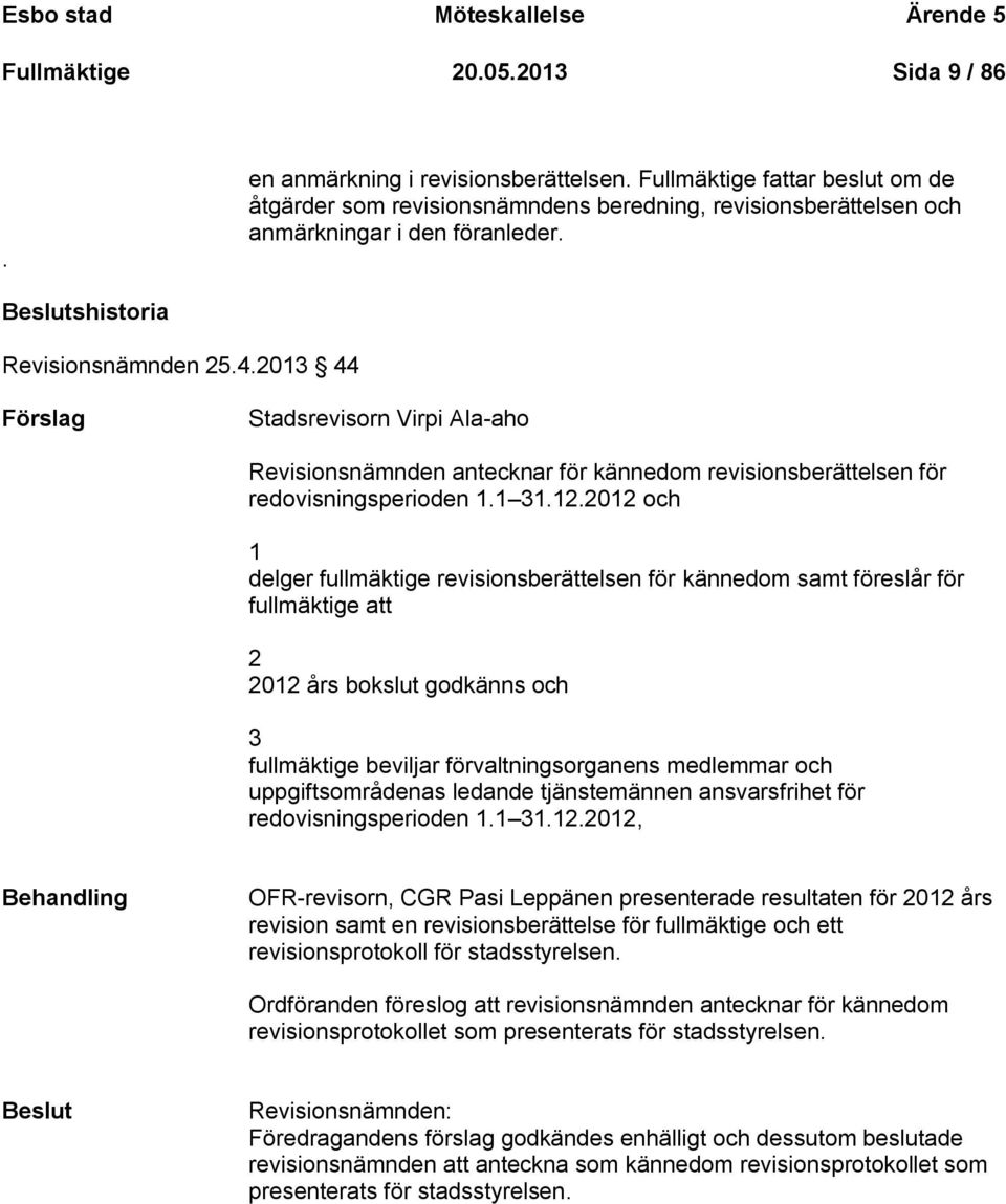 2013 44 Förslag Stadsrevisorn Virpi Ala-aho Revisionsnämnden antecknar för kännedom revisionsberättelsen för redovisningsperioden 1.1 31.12.