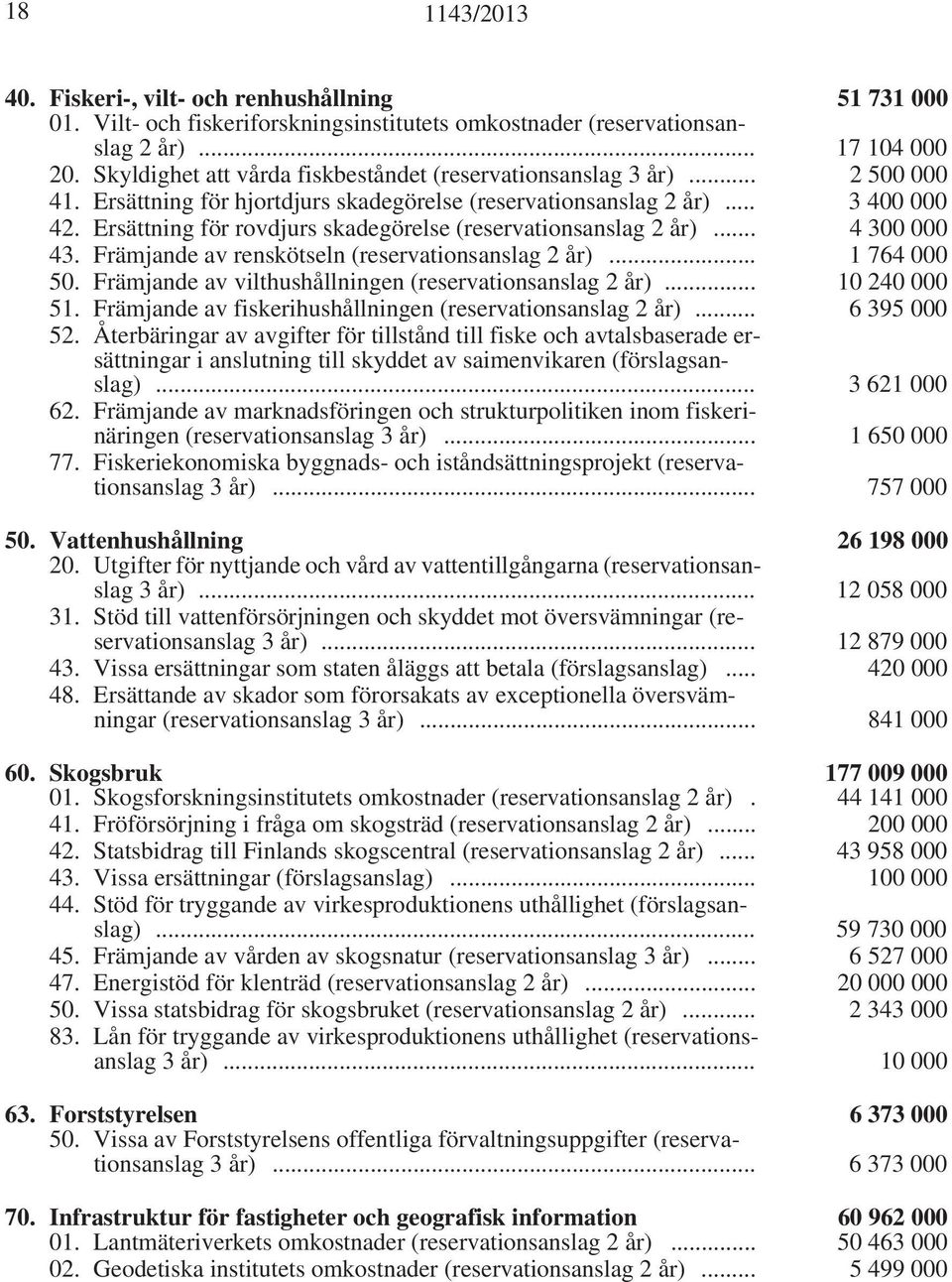 Ersättning för rovdjurs skadegörelse (reservationsanslag 2 år)... 4 300 000 43. Främjande av renskötseln (reservationsanslag 2 år)... 1 764 000 50.