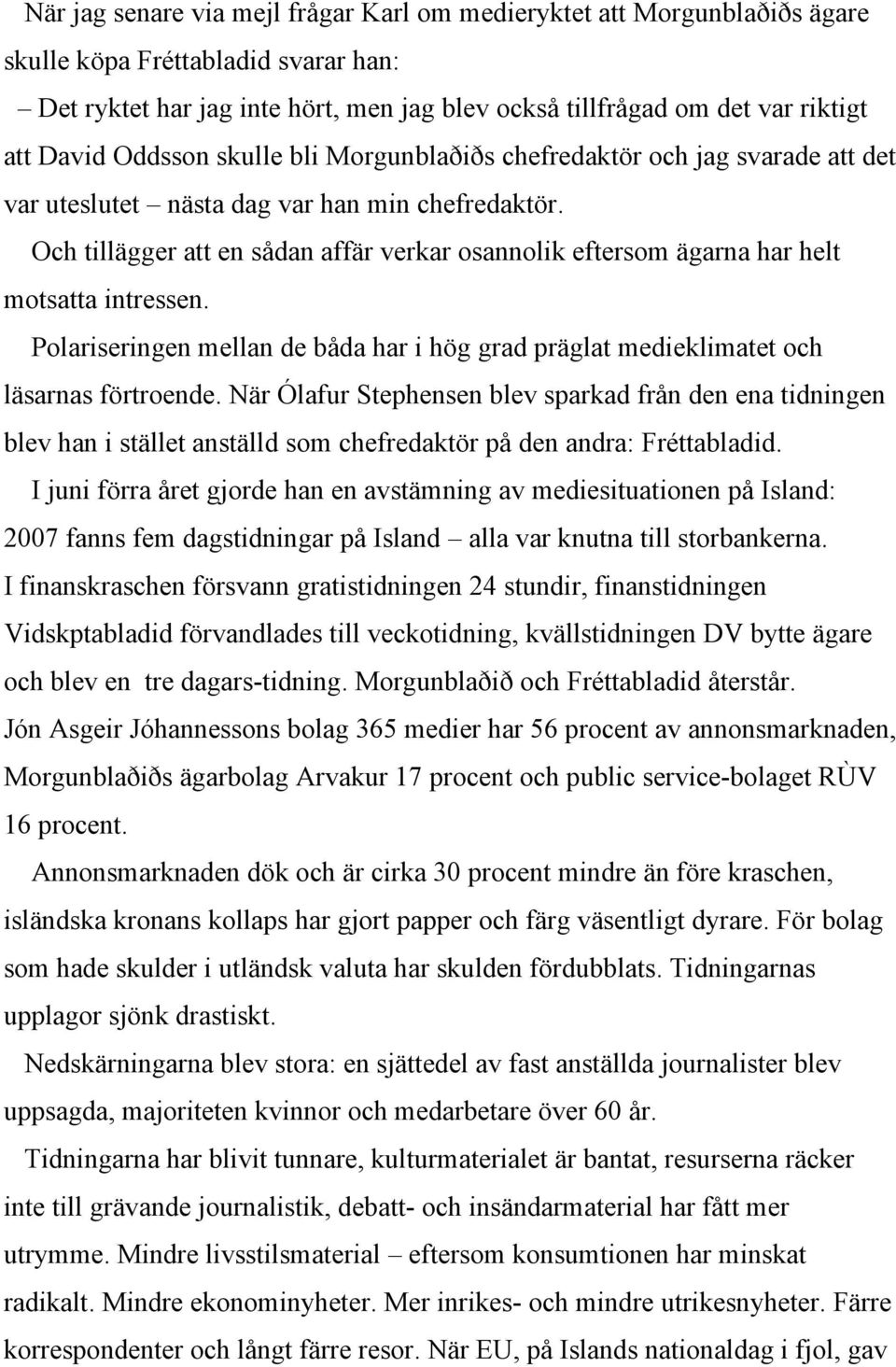 Och tillägger att en sådan affär verkar osannolik eftersom ägarna har helt motsatta intressen. Polariseringen mellan de båda har i hög grad präglat medieklimatet och läsarnas förtroende.