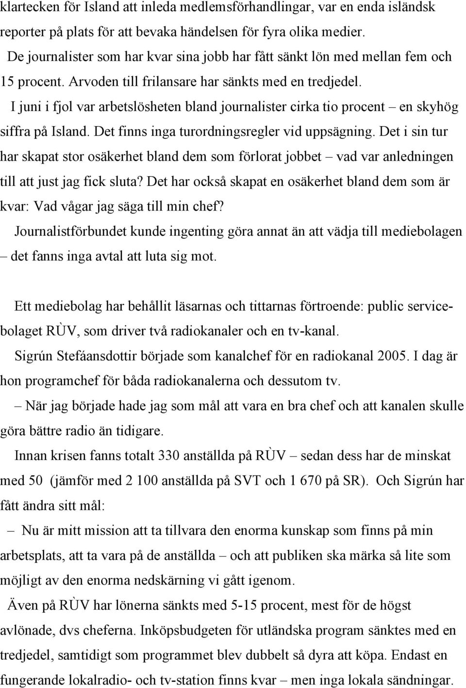 I juni i fjol var arbetslösheten bland journalister cirka tio procent en skyhög siffra på Island. Det finns inga turordningsregler vid uppsägning.