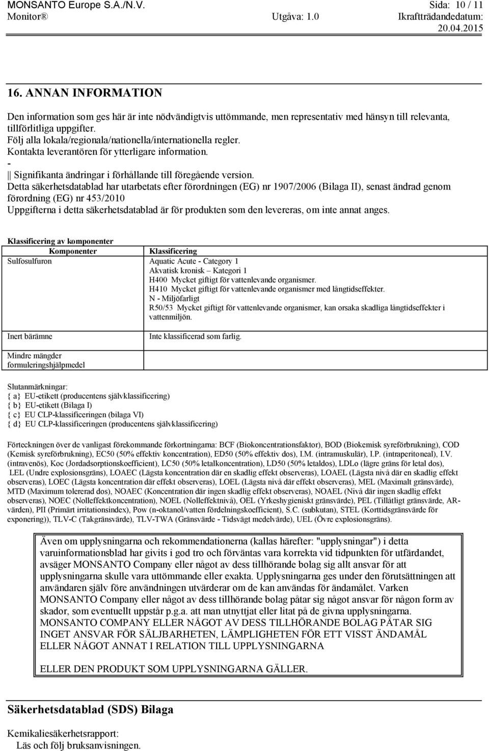 Detta säkerhetsdatablad har utarbetats efter förordningen (EG) nr 1907/2006 (Bilaga II), senast ändrad genom förordning (EG) nr 453/2010 Uppgifterna i detta säkerhetsdatablad är för produkten som den