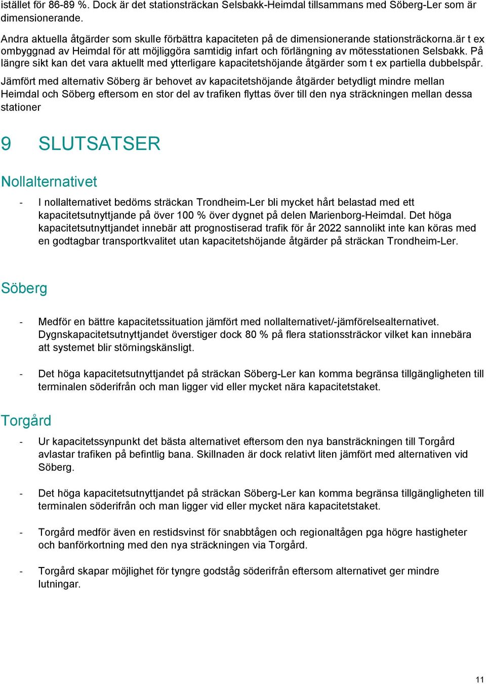 är t ex ombyggnad av Heimdal för att möjliggöra samtidig infart och förlängning av mötesstationen Selsbakk.