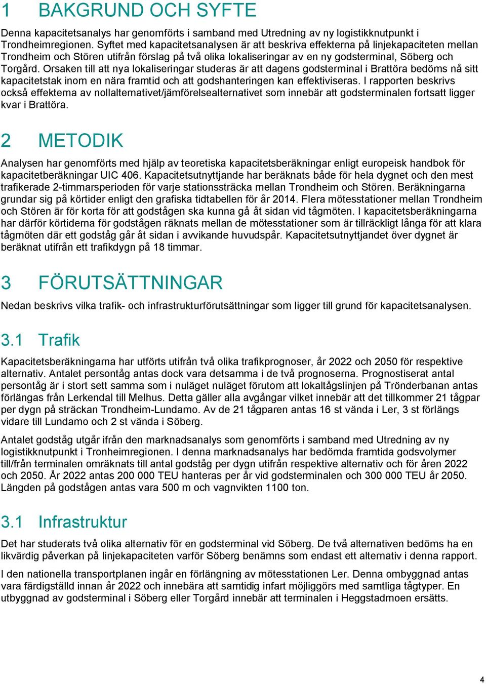 Orsaken till att nya lokaliseringar studeras är att dagens godsterminal i Brattöra bedöms nå sitt kapacitetstak inom en nära framtid och att godshanteringen kan effektiviseras.