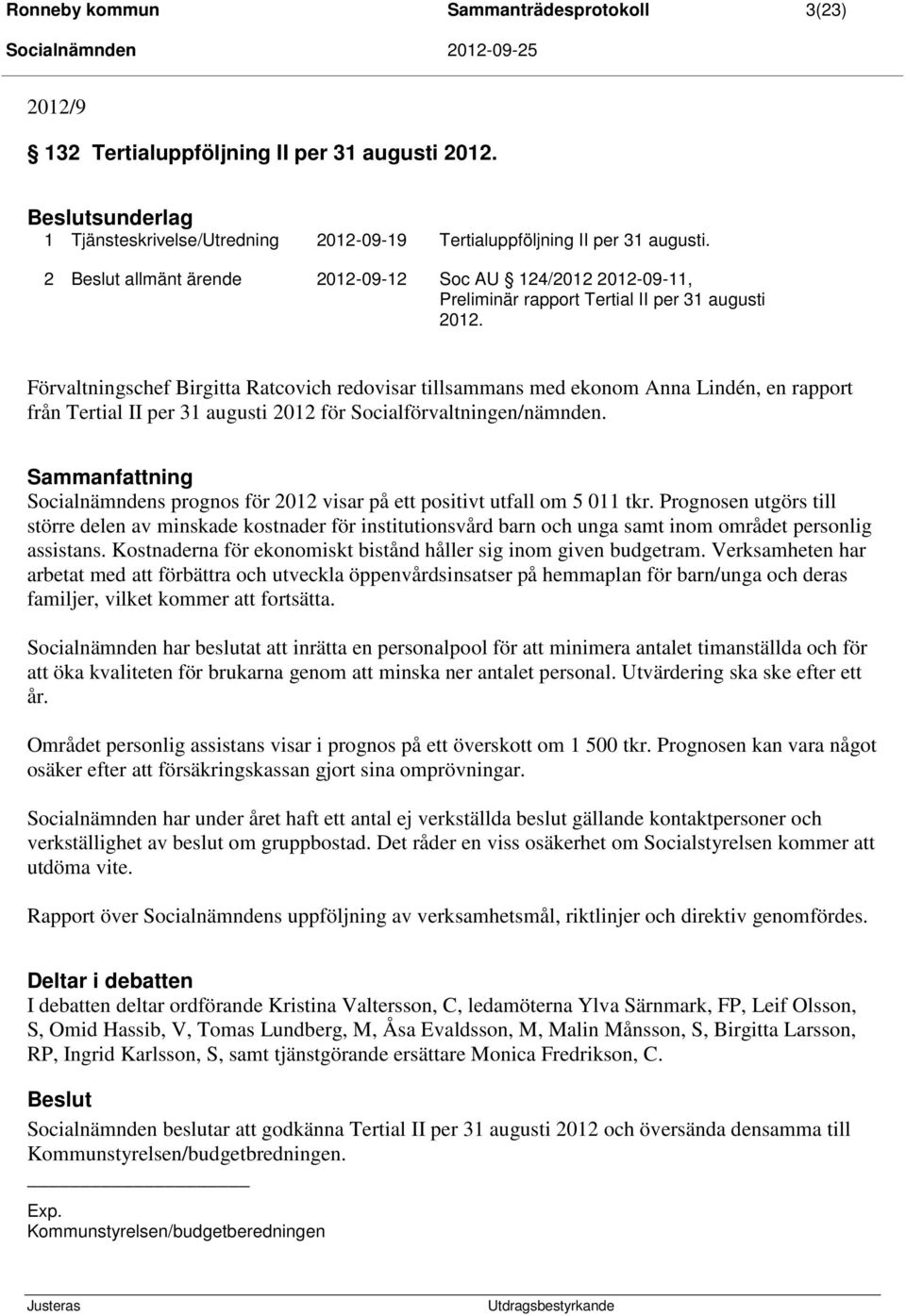 Förvaltningschef Birgitta Ratcovich redovisar tillsammans med ekonom Anna Lindén, en rapport från Tertial II per 31 augusti 2012 för Socialförvaltningen/nämnden.