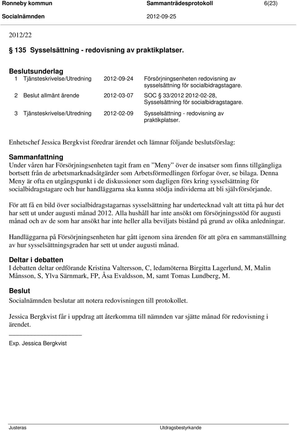 2 allmänt ärende 2012-03-07 SOC 33/2012 2012-02-28, Sysselsättning för socialbidragstagare. 3 Tjänsteskrivelse/Utredning 2012-02-09 Sysselsättning - redovisning av praktikplatser.