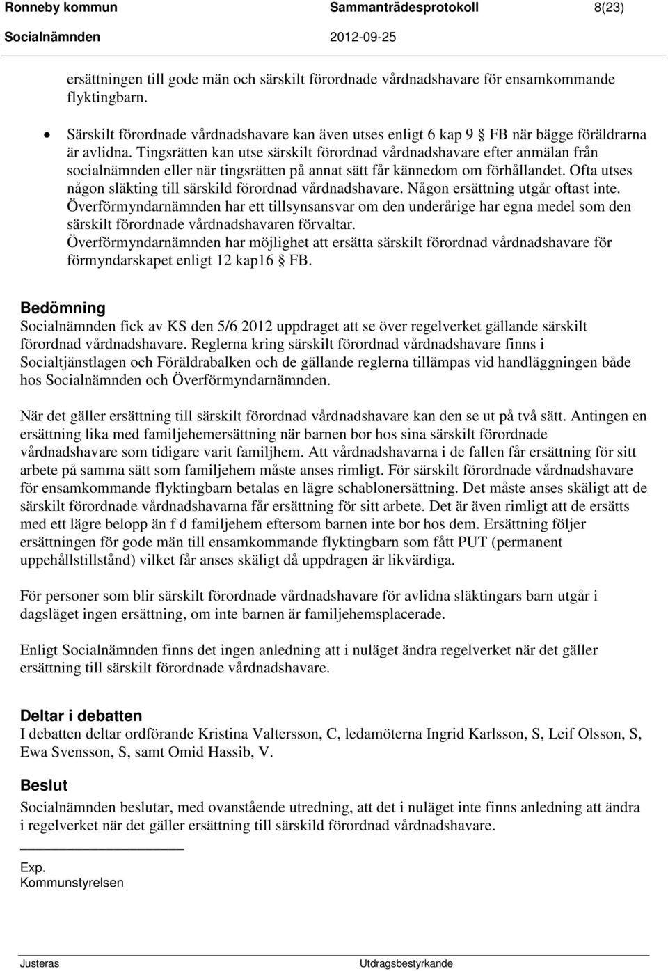 Tingsrätten kan utse särskilt förordnad vårdnadshavare efter anmälan från socialnämnden eller när tingsrätten på annat sätt får kännedom om förhållandet.