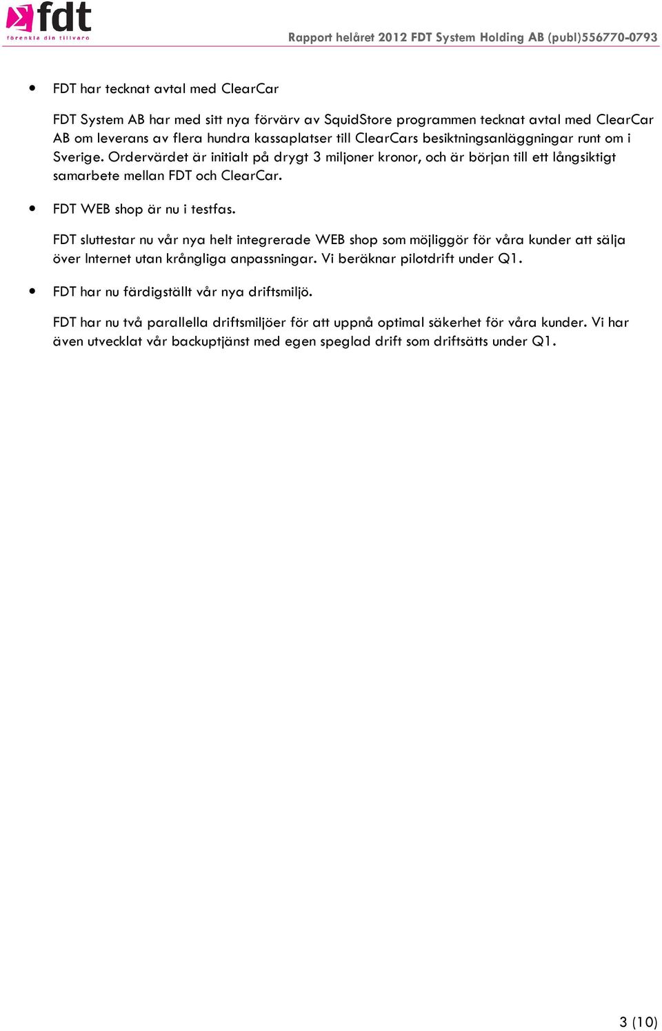 FDT sluttestar nu vår nya helt integrerade WEB shop som möjliggör för våra kunder att sälja över Internet utan krångliga anpassningar. Vi beräknar pilotdrift under Q1.