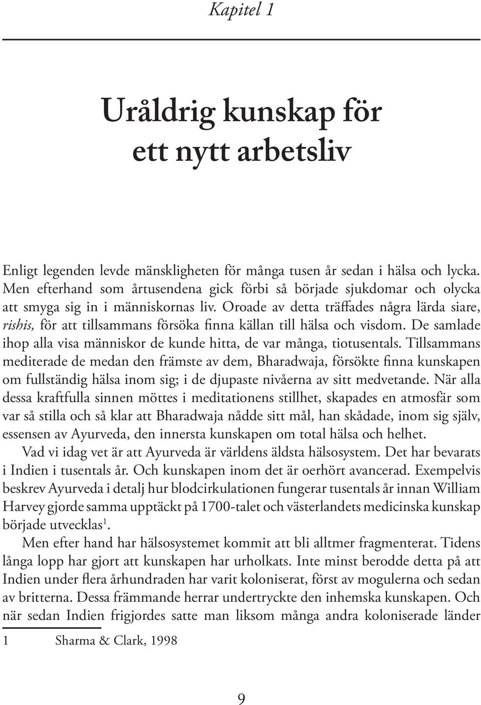 Oroade av detta träffades några lärda siare, rishis, för att tillsammans försöka finna källan till hälsa och visdom. De samlade ihop alla visa människor de kunde hitta, de var många, tiotusentals.
