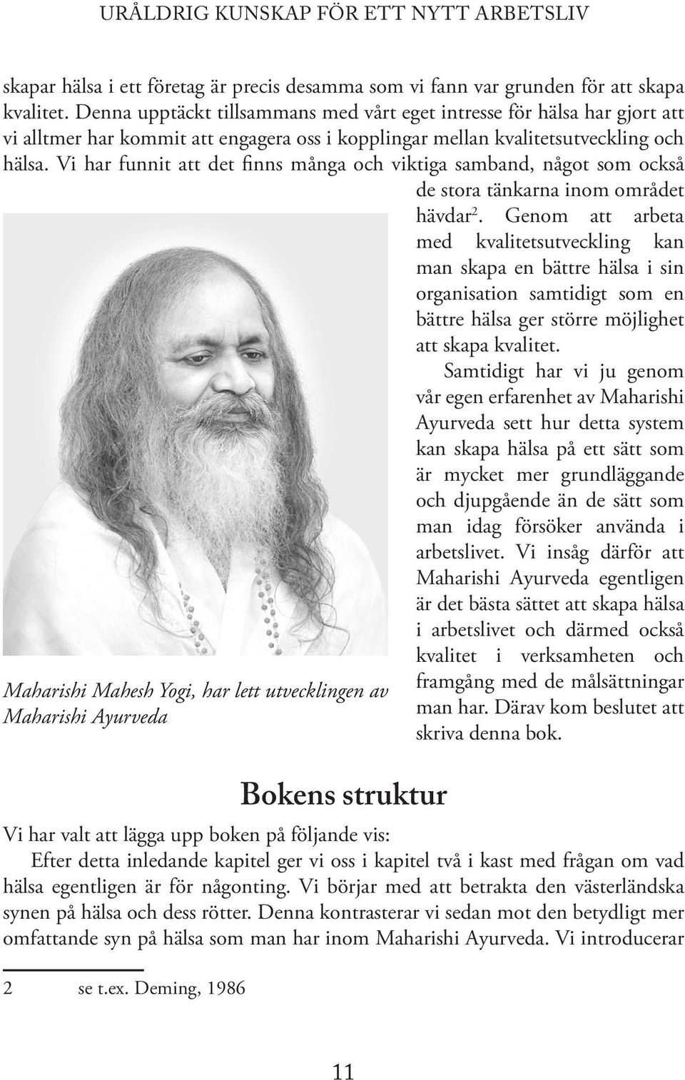 Vi har funnit att det finns många och viktiga samband, något som också de stora tänkarna inom området hävdar 2.