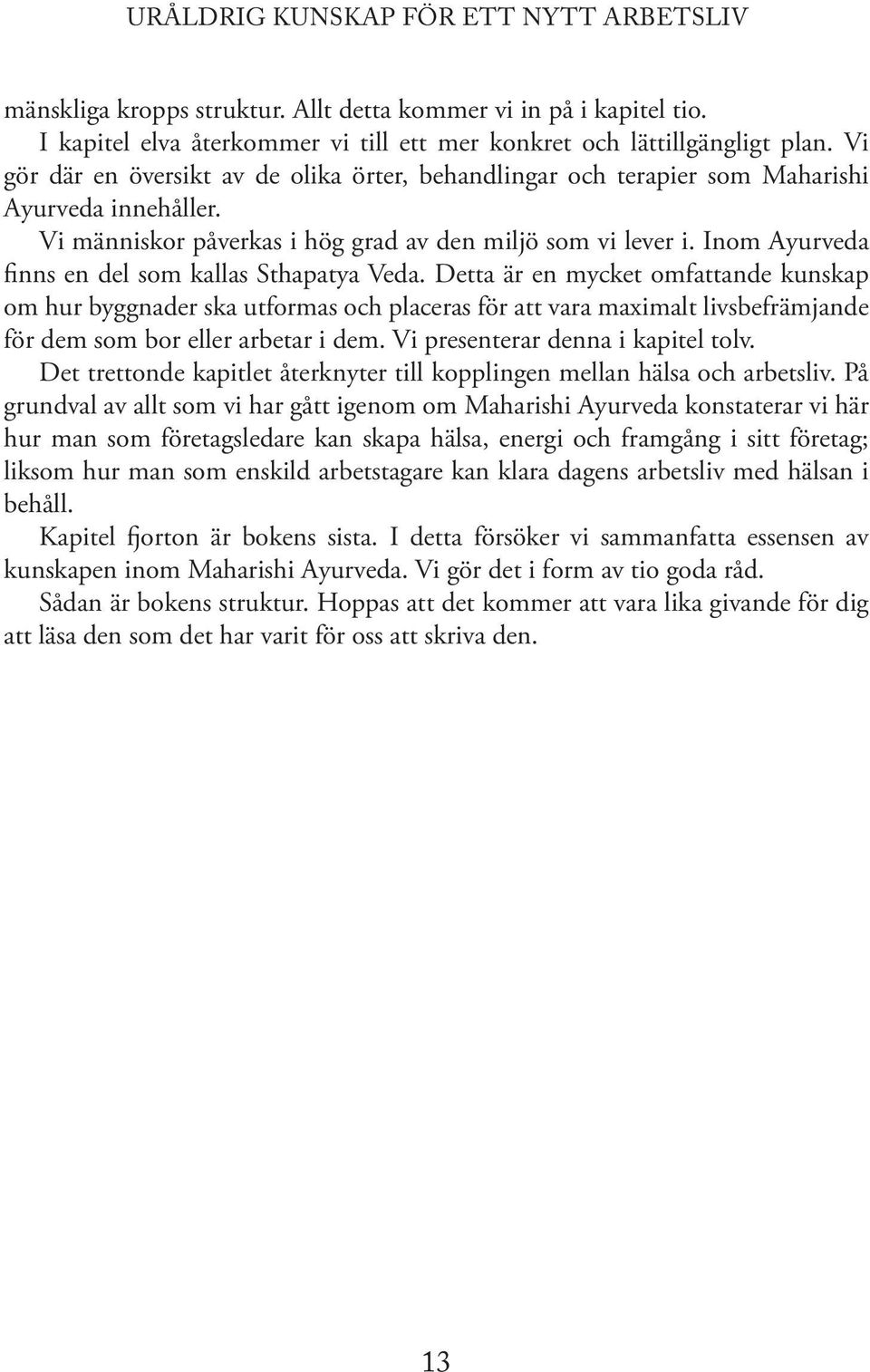 Inom Ayurveda finns en del som kallas Sthapatya Veda.