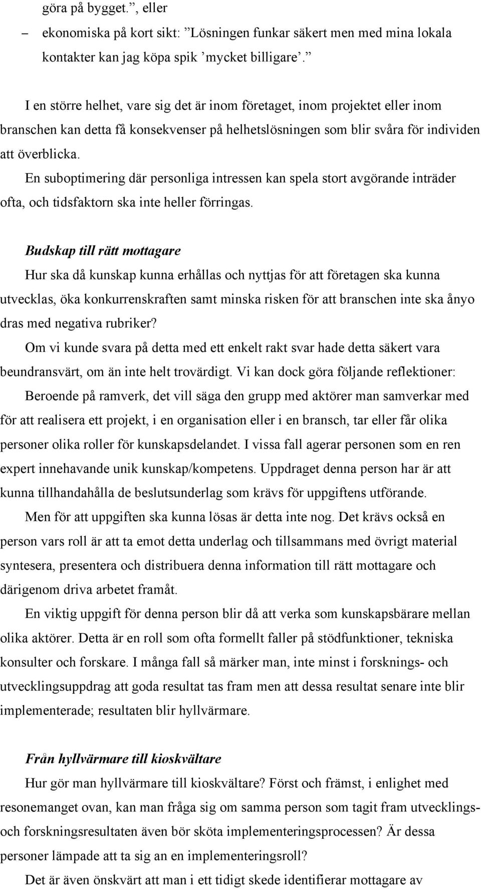 En suboptimering där personliga intressen kan spela stort avgörande inträder ofta, och tidsfaktorn ska inte heller förringas.