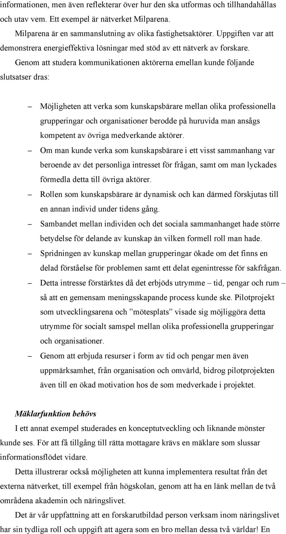 Genom att studera kommunikationen aktörerna emellan kunde följande slutsatser dras: Möjligheten att verka som kunskapsbärare mellan olika professionella grupperingar och organisationer berodde på