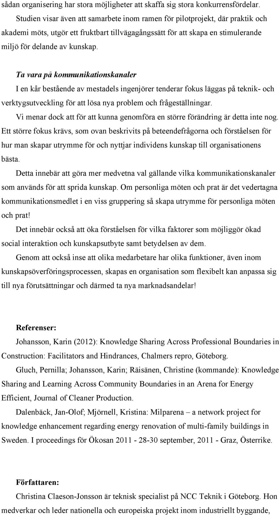Ta vara på kommunikationskanaler I en kår bestående av mestadels ingenjörer tenderar fokus läggas på teknik- och verktygsutveckling för att lösa nya problem och frågeställningar.
