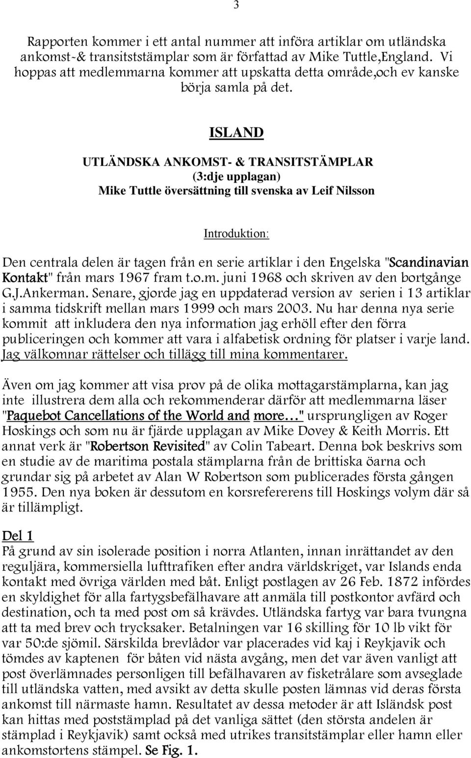 ISLAND UTLÄNDSKA ANKOMST- & TRANSITSTÄMPLAR (3:dje upplagan) Mike Tuttle översättning till svenska av Leif Nilsson Introduktion: Den centrala delen är tagen från en serie artiklar i den Engelska