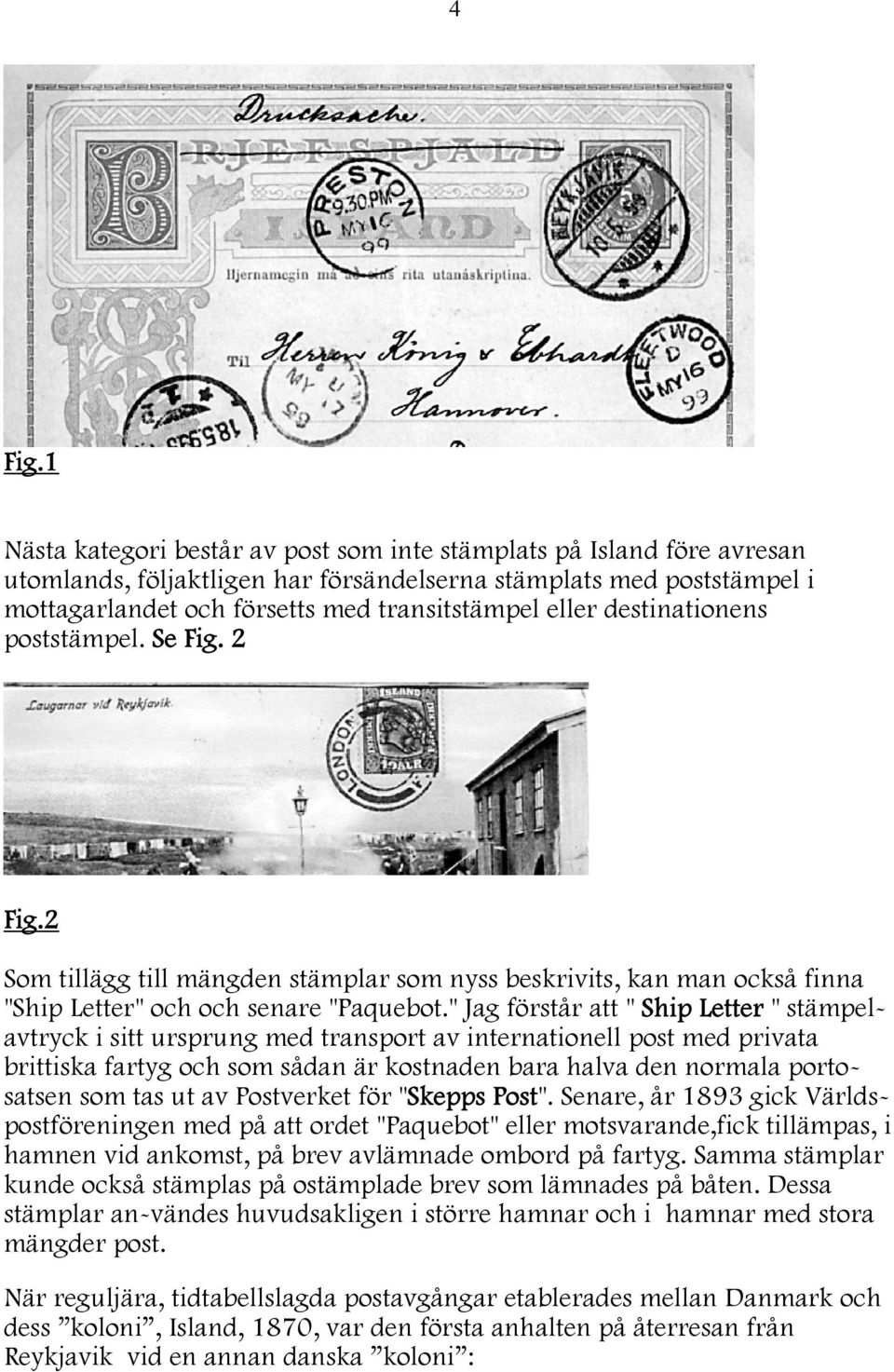destinationens poststämpel. Se Fig. 2 Fig.2 Som tillägg till mängden stämplar som nyss beskrivits, kan man också finna "Ship Letter" och och senare "Paquebot.