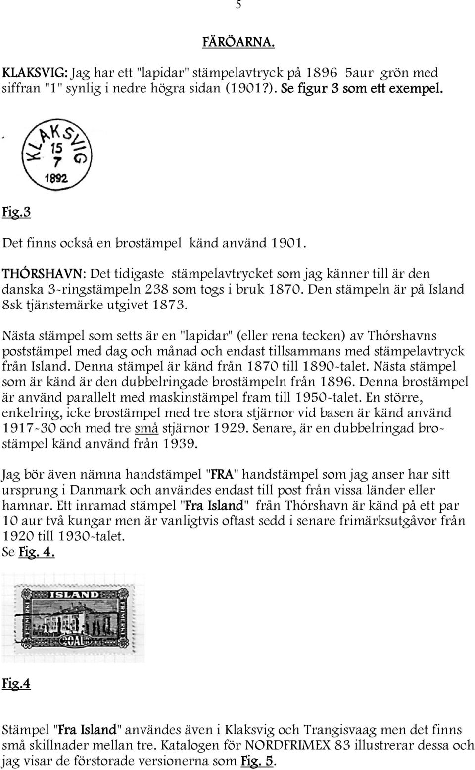 Den stämpeln är på Island 8sk tjänstemärke utgivet 1873.