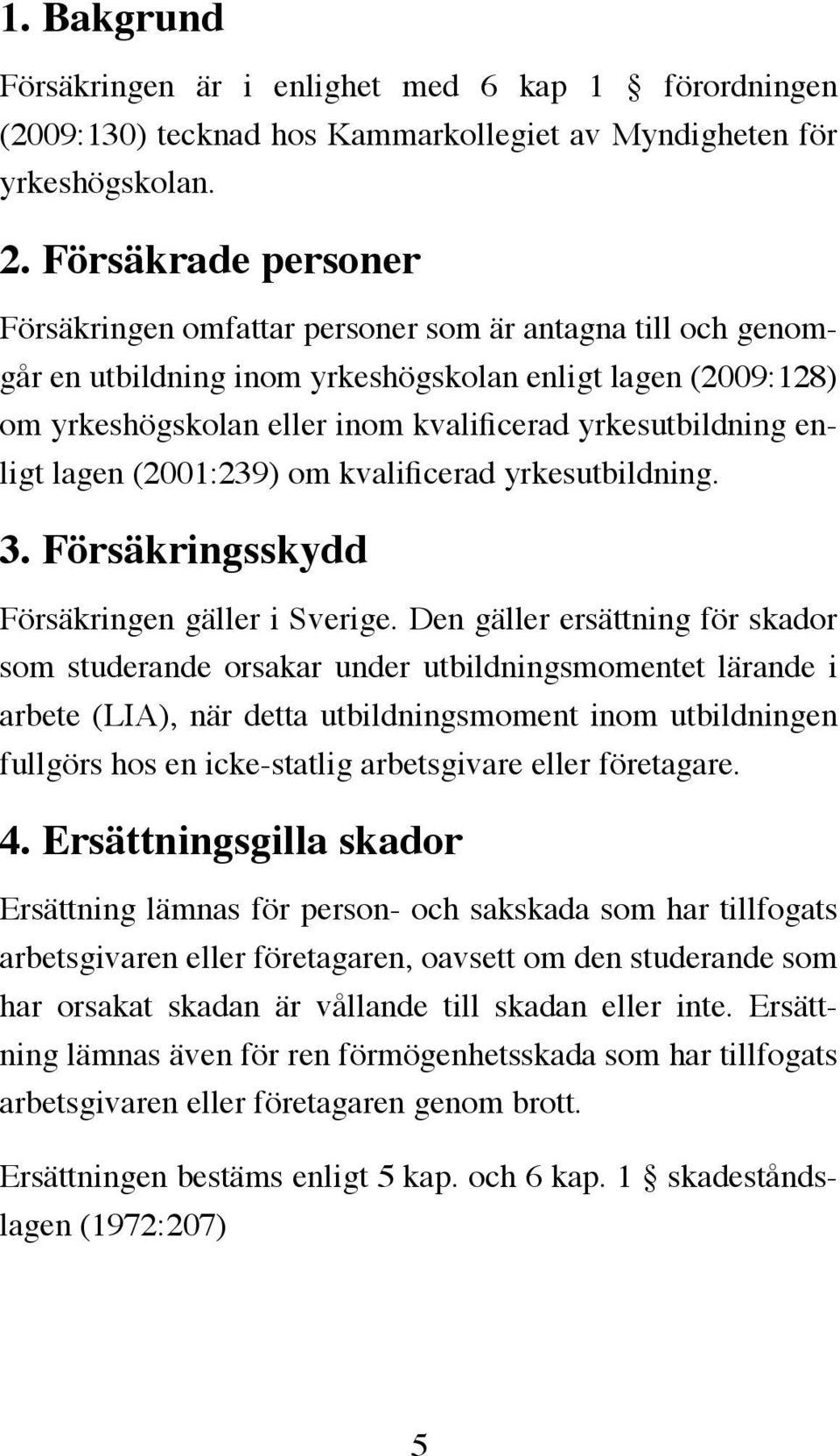 enligt lagen (2001:239) om kvalificerad yrkesutbildning. 3. Försäkringsskydd Försäkringen gäller i Sverige.