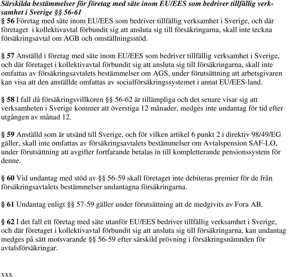 57 Anställd i företag med säte inom EU/EES som bedriver tillfällig verksamhet i Sverige, och där företaget i kollektivavtal förbundit sig att ansluta sig till försäkringarna, skall inte omfattas av