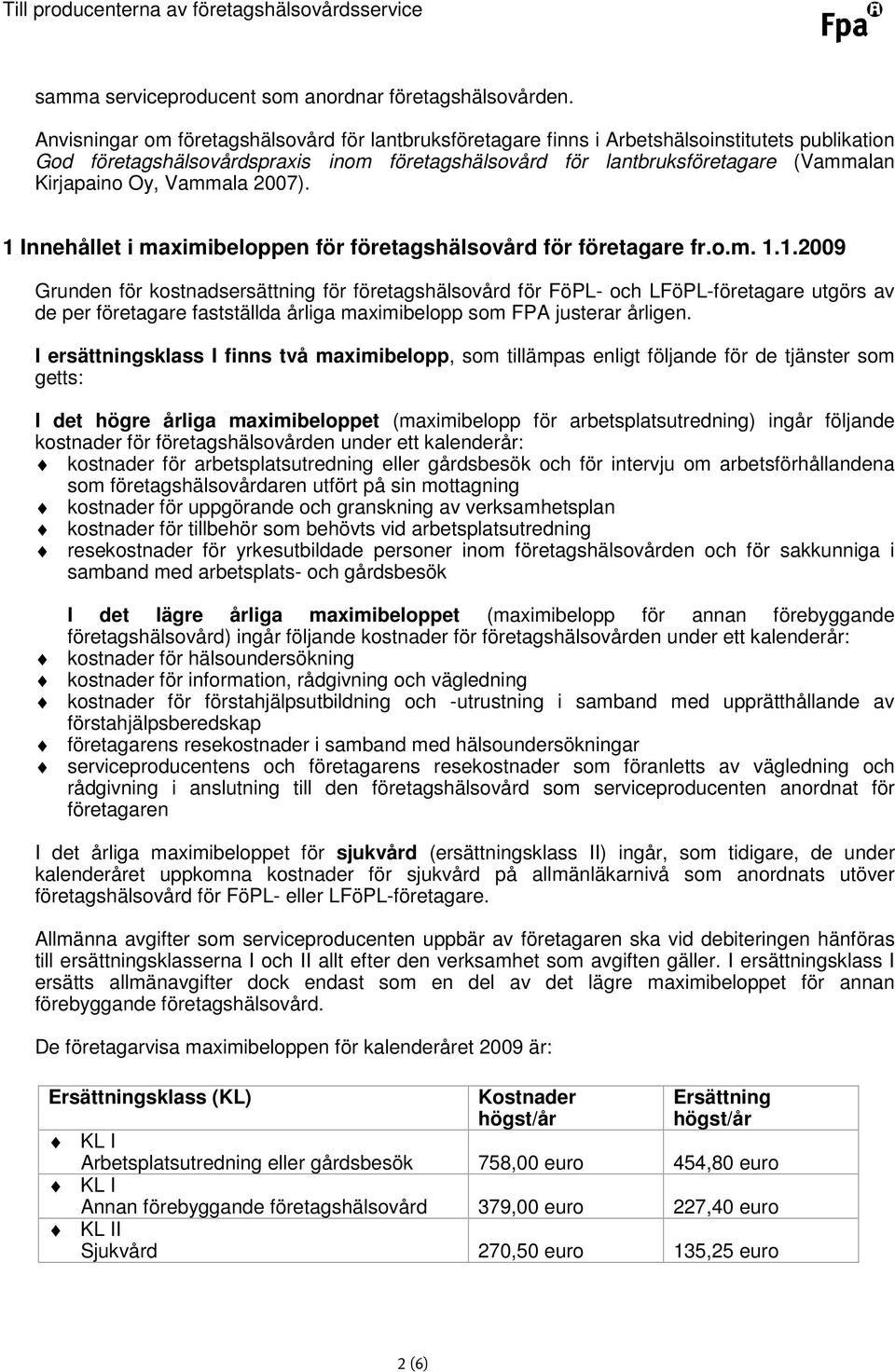 Oy, Vammala 2007). 1 Innehållet i maximibeloppen för företagshälsovård för företagare fr.o.m. 1.1.2009 Grunden för kostnadsersättning för företagshälsovård för FöPL- och LFöPL-företagare utgörs av de per företagare fastställda årliga maximibelopp som FPA justerar årligen.