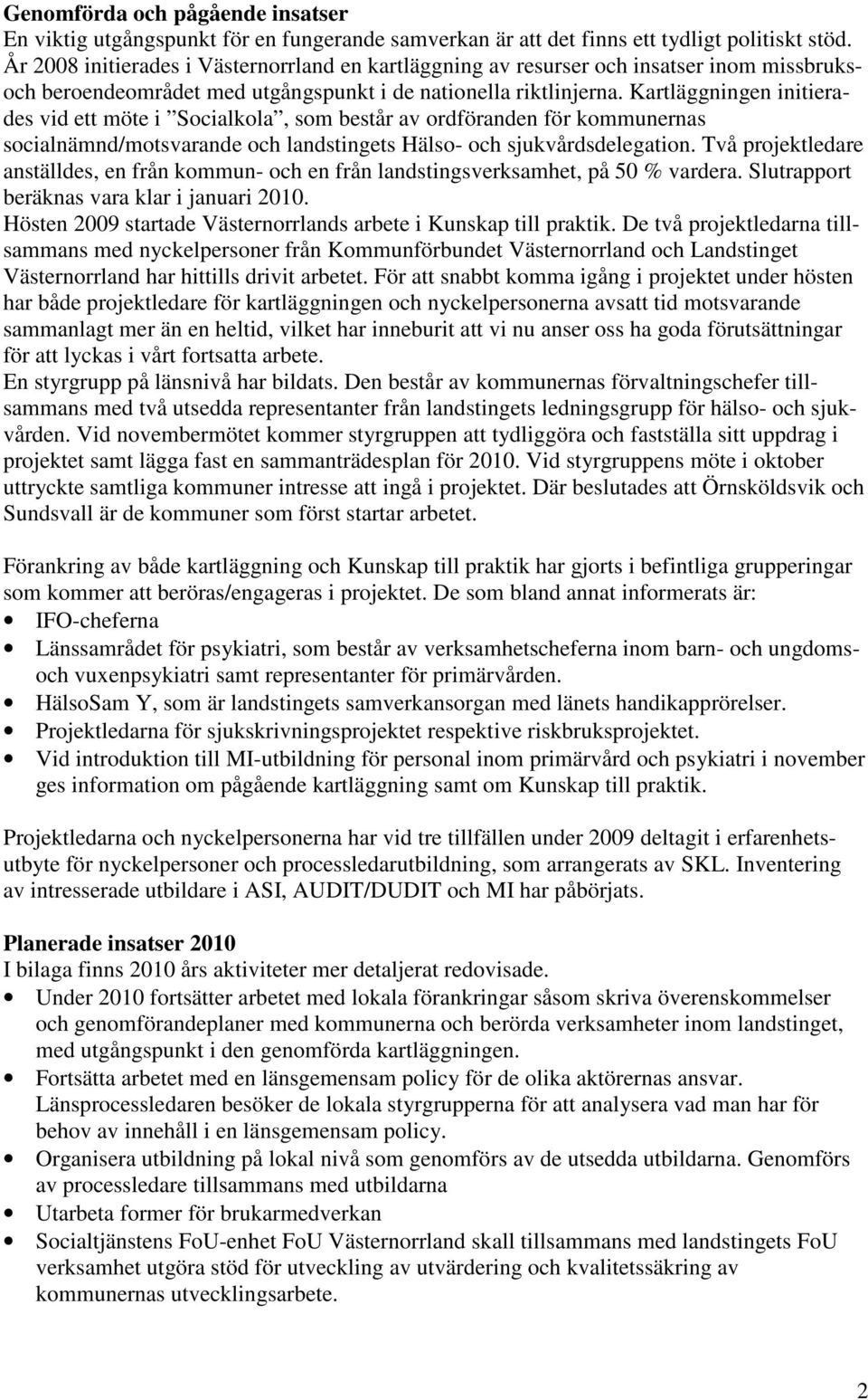 Kartläggningen initierades vid ett möte i Socialkola, som består av ordföranden för kommunernas socialnämnd/motsvarande och landstingets Hälso- och sjukvårdsdelegation.