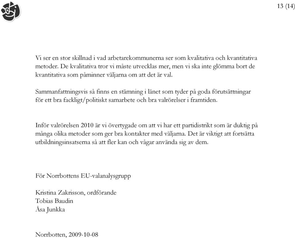 Sammanfattningsvis så finns en stämning i länet som tyder på goda förutsättningar för ett bra fackligt/politiskt samarbete och bra valrörelser i framtiden.